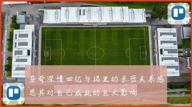 芬奇深情回忆与诺里的亲密关系感恩其对自己成就的巨大影响