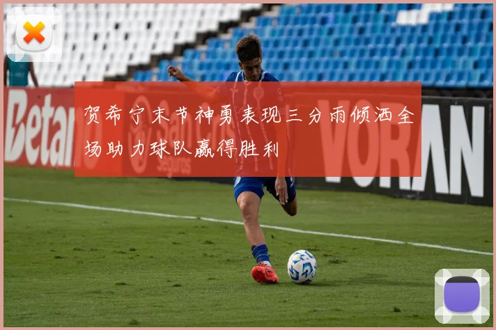 贺希宁末节神勇表现三分雨倾洒全场助力球队赢得胜利